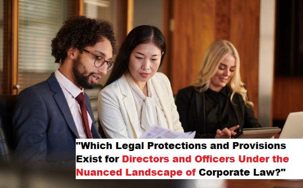 “Which Legal Protections and Provisions Exist for Directors and Officers Under the Nuanced Landscape of Corporate Law?”