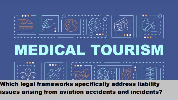 Which legal frameworks specifically address liability issues arising from aviation accidents and incidents?