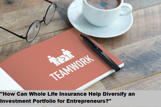 “How Can Whole Life Insurance Help Diversify an Investment Portfolio for Entrepreneurs?”