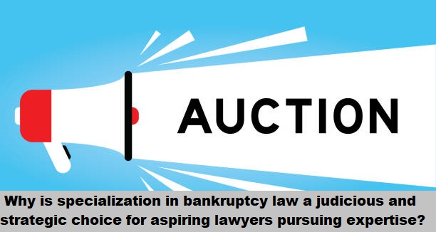 Why is specialization in bankruptcy law a judicious and strategic choice for aspiring lawyers pursuing expertise?